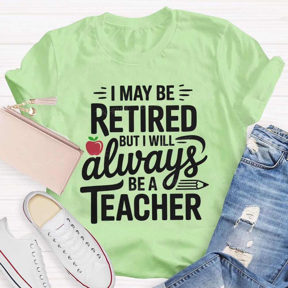 I Maybe Retired But I'll Always Be A Teacher Apple T-shirt