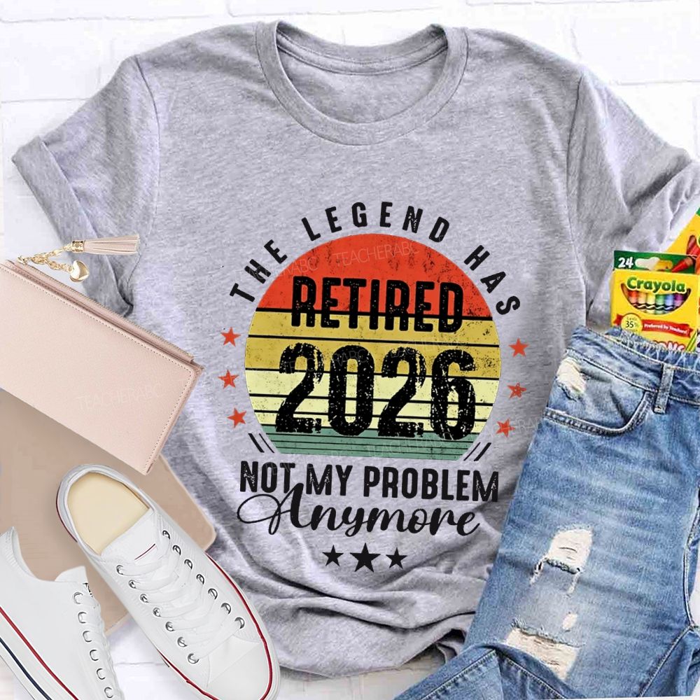 The Legend Has Retired 2026 Not My Problem Anymore T-shirt