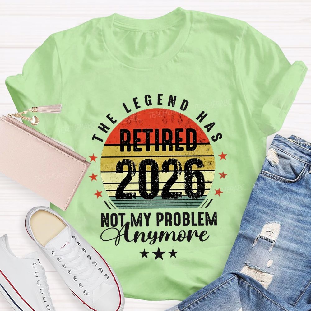 The Legend Has Retired 2026 Not My Problem Anymore T-shirt