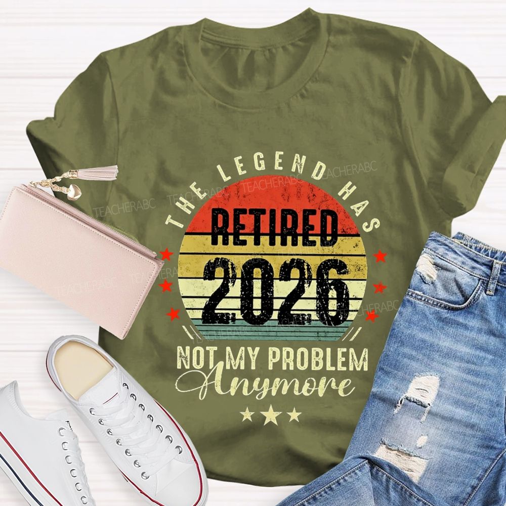 The Legend Has Retired 2026 Not My Problem Anymore T-shirt