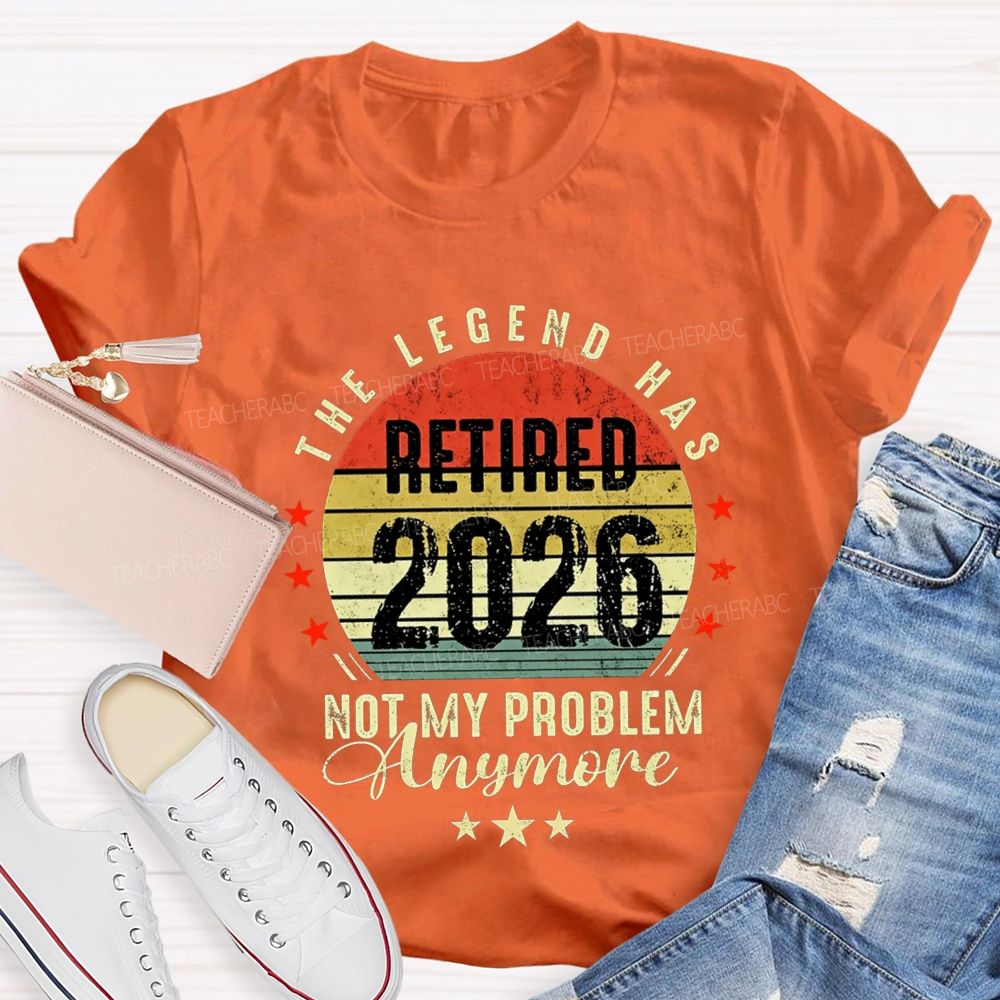 The Legend Has Retired 2026 Not My Problem Anymore T-shirt