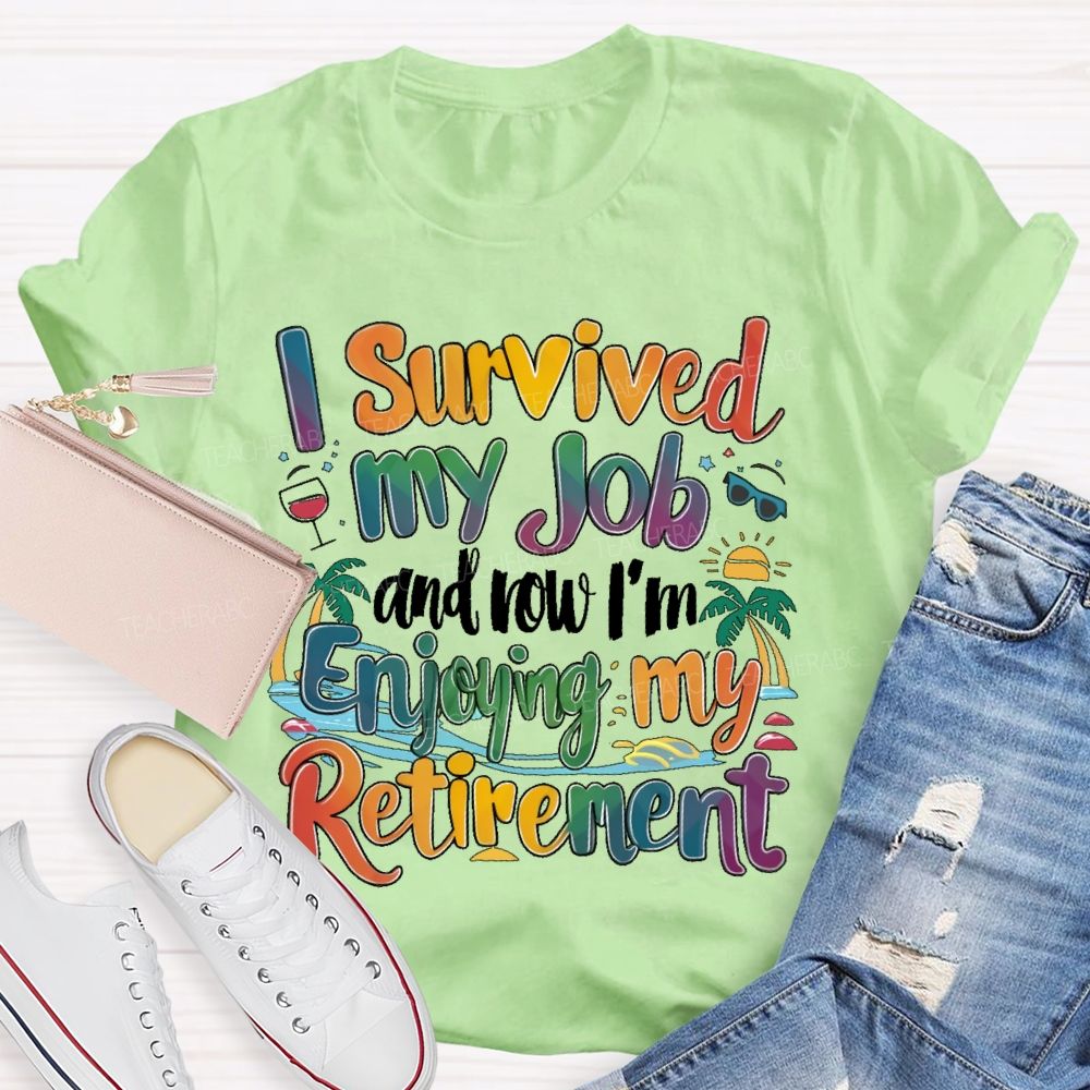 I Survived My Job And Now I'm Enjoying My Retirement Teacher T-shirt