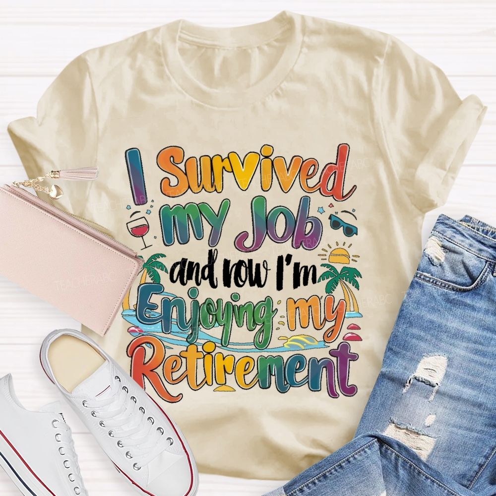 I Survived My Job And Now I'm Enjoying My Retirement Teacher T-shirt