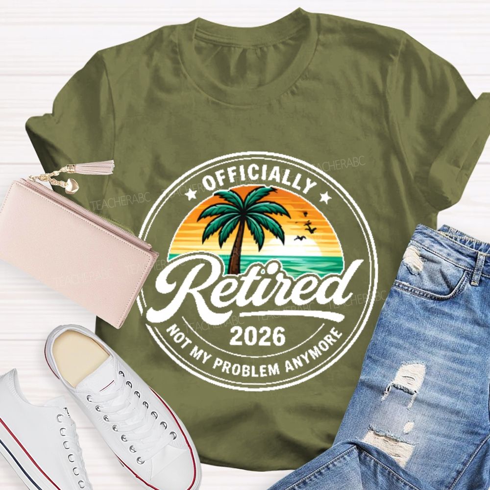 Officially Retired Not My Problem Anymore Graphic Teacher T-shirt