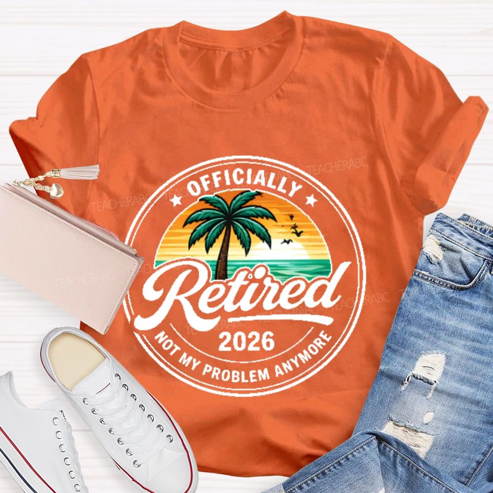 Officially Retired Not My Problem Anymore Graphic Teacher T-shirt