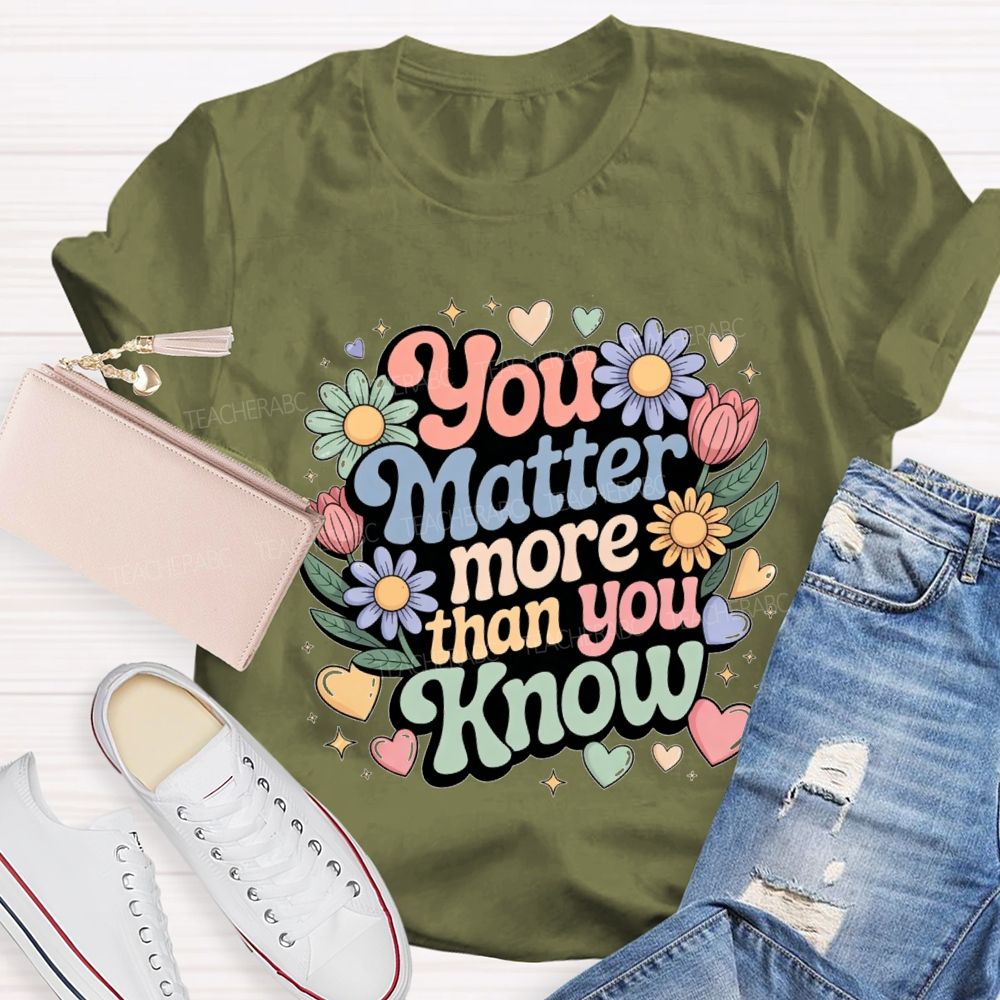 You Matter More Than Know Teacher T-shirt