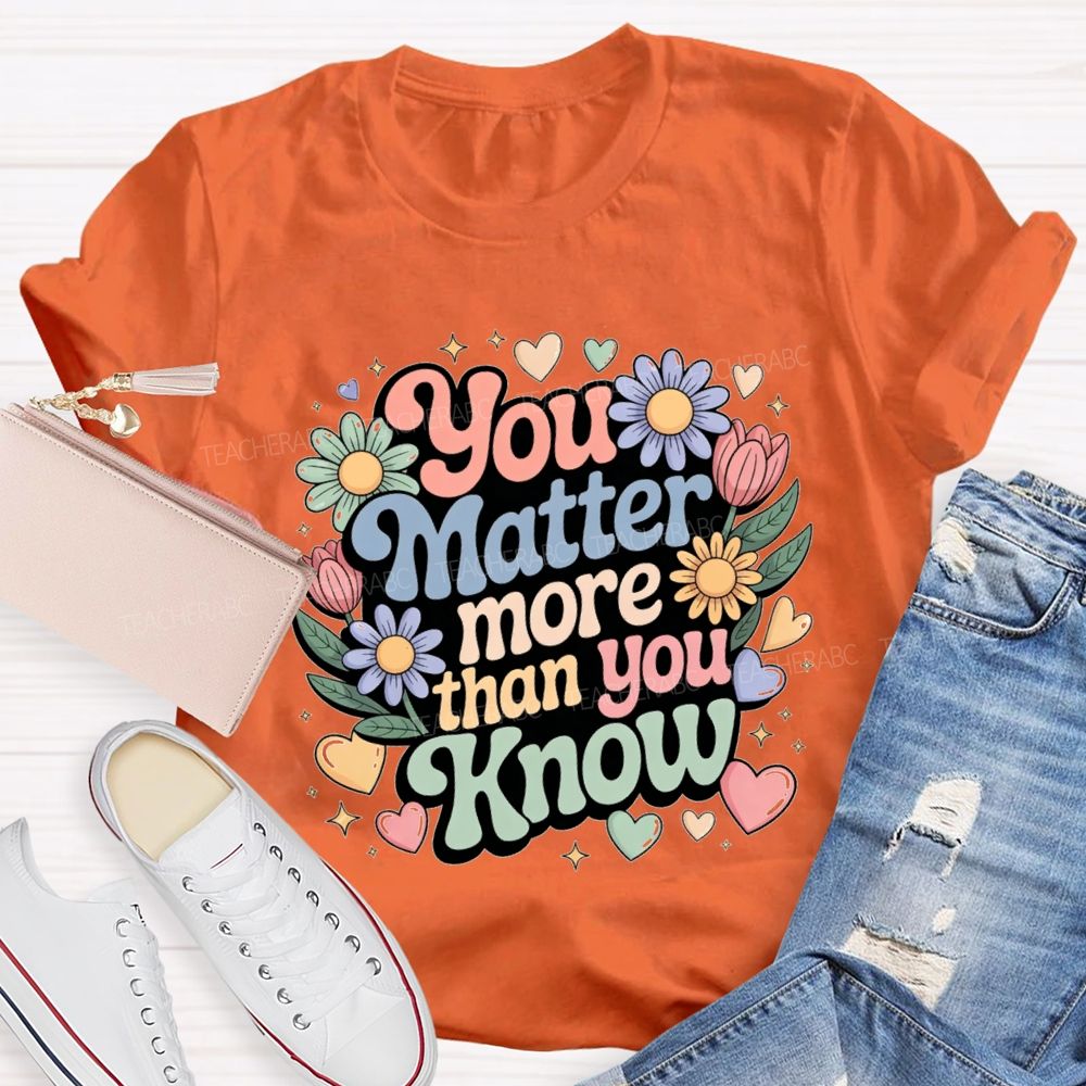 You Matter More Than Know Teacher T-shirt