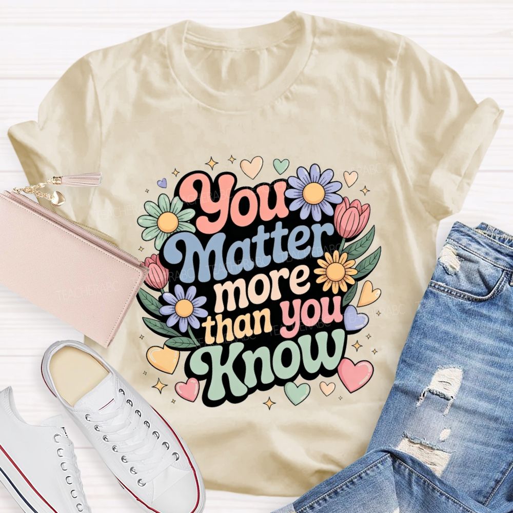 You Matter More Than Know Teacher T-shirt