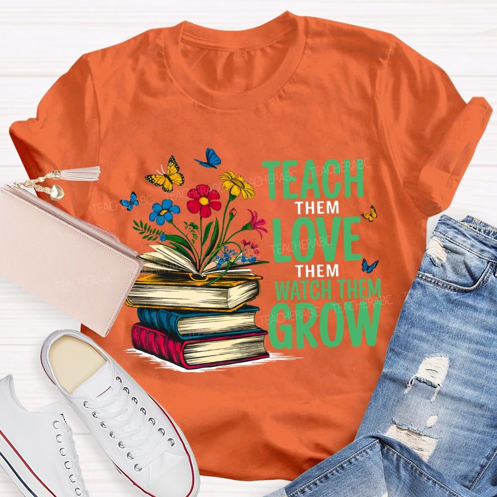 Teach Them Love Them Watch Them Grow Books And Flowers T-shirt
