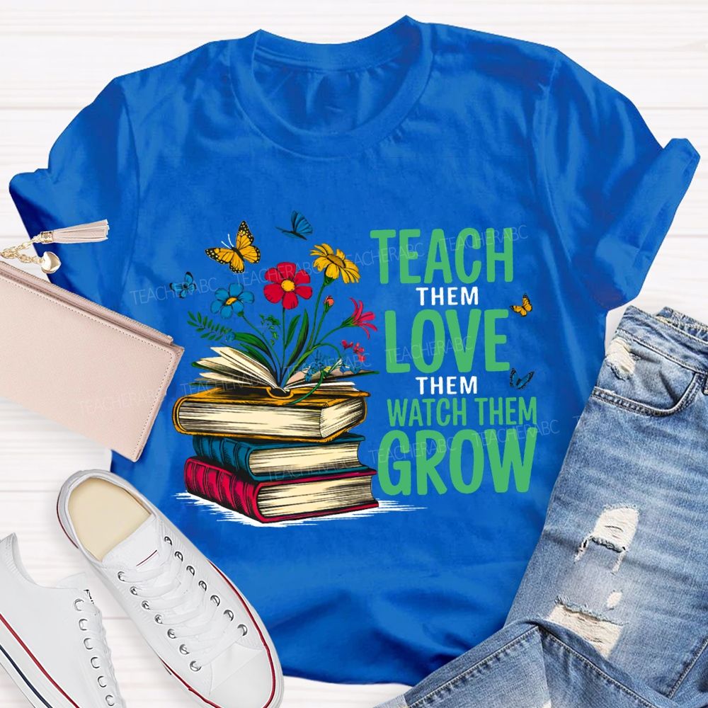 Teach Them Love Them Watch Them Grow Books And Flowers T-shirt