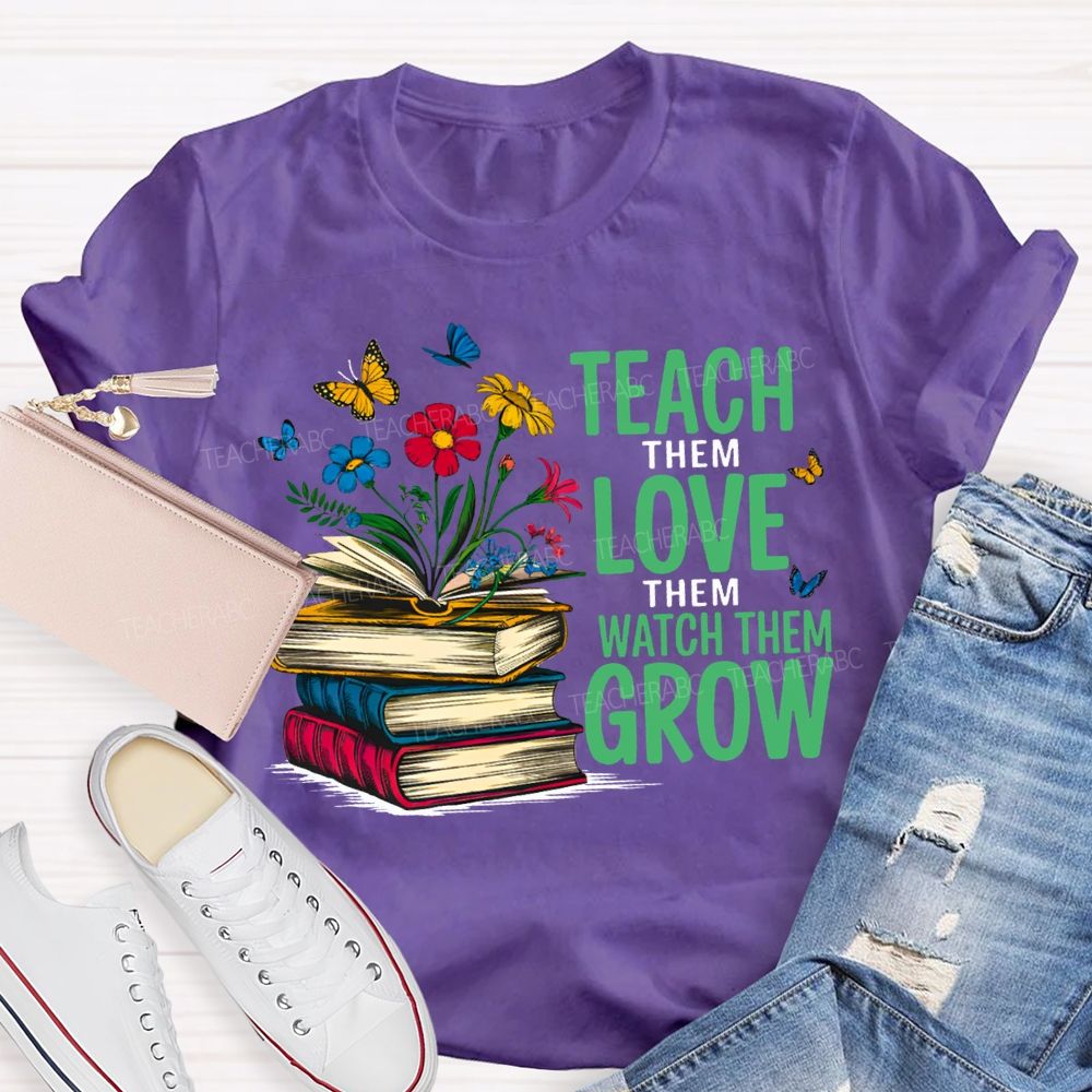 Teach Them Love Them Watch Them Grow Books And Flowers T-shirt