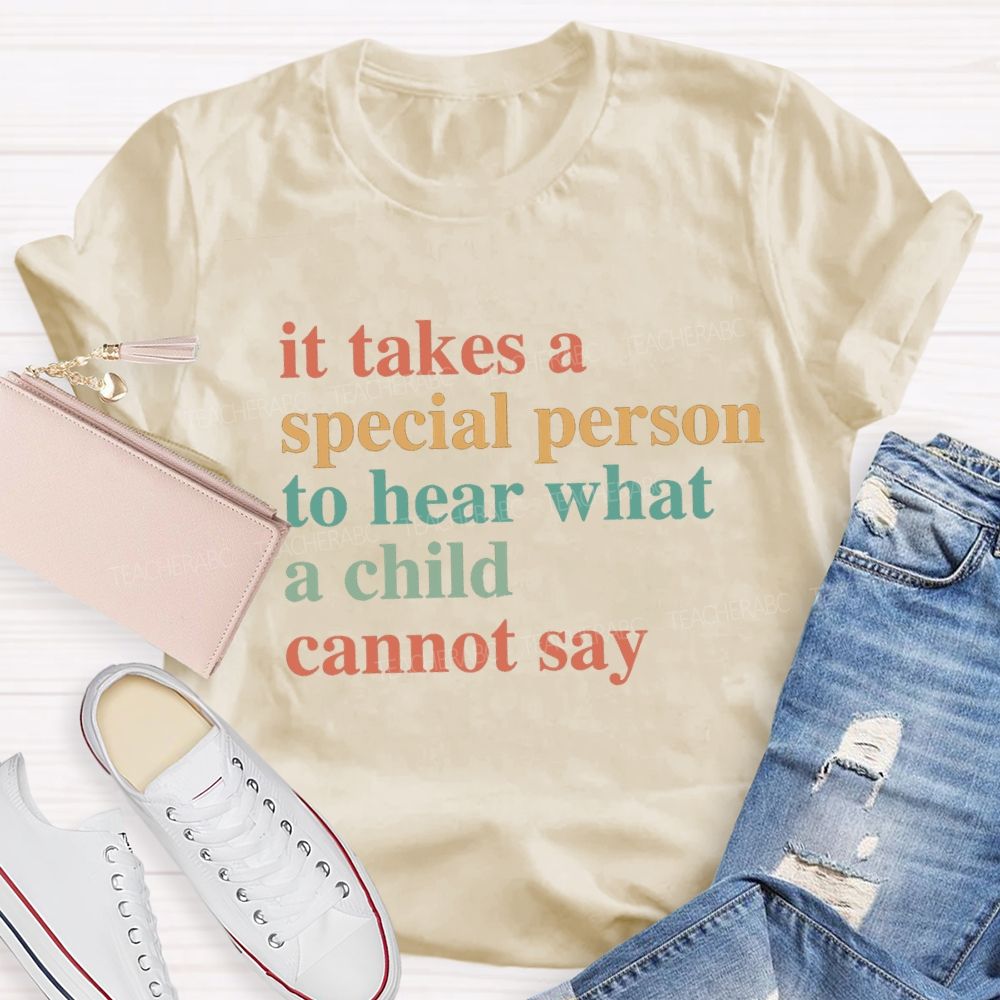 It Takes A Special Person To Here What A Child Can Not Say Special Education Teacher T-Shirt