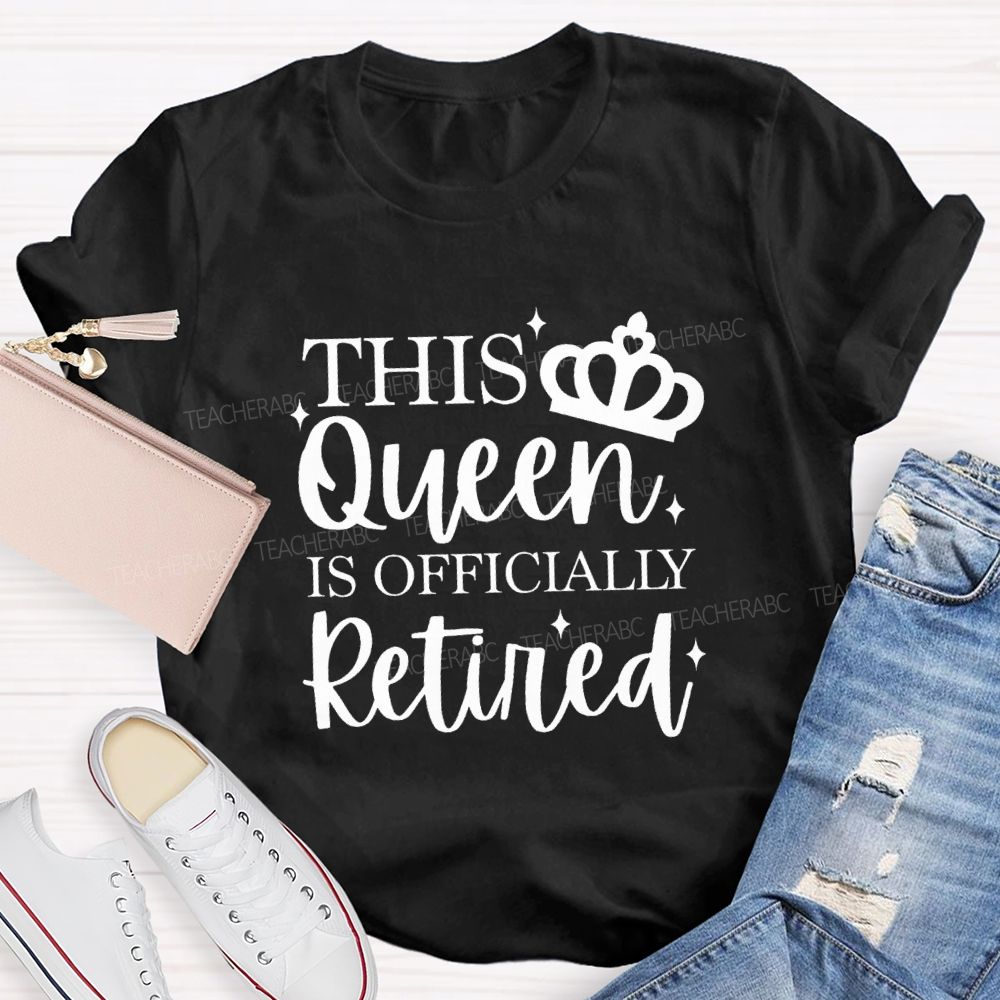 The Queen Is Officially Retired Teacher T-shirt