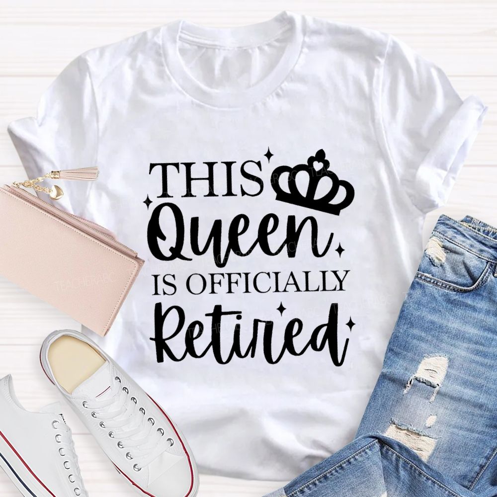 The Queen Is Officially Retired Teacher T-shirt