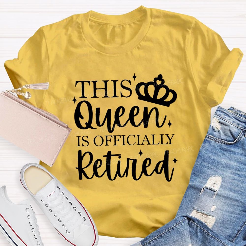 The Queen Is Officially Retired Teacher T-shirt