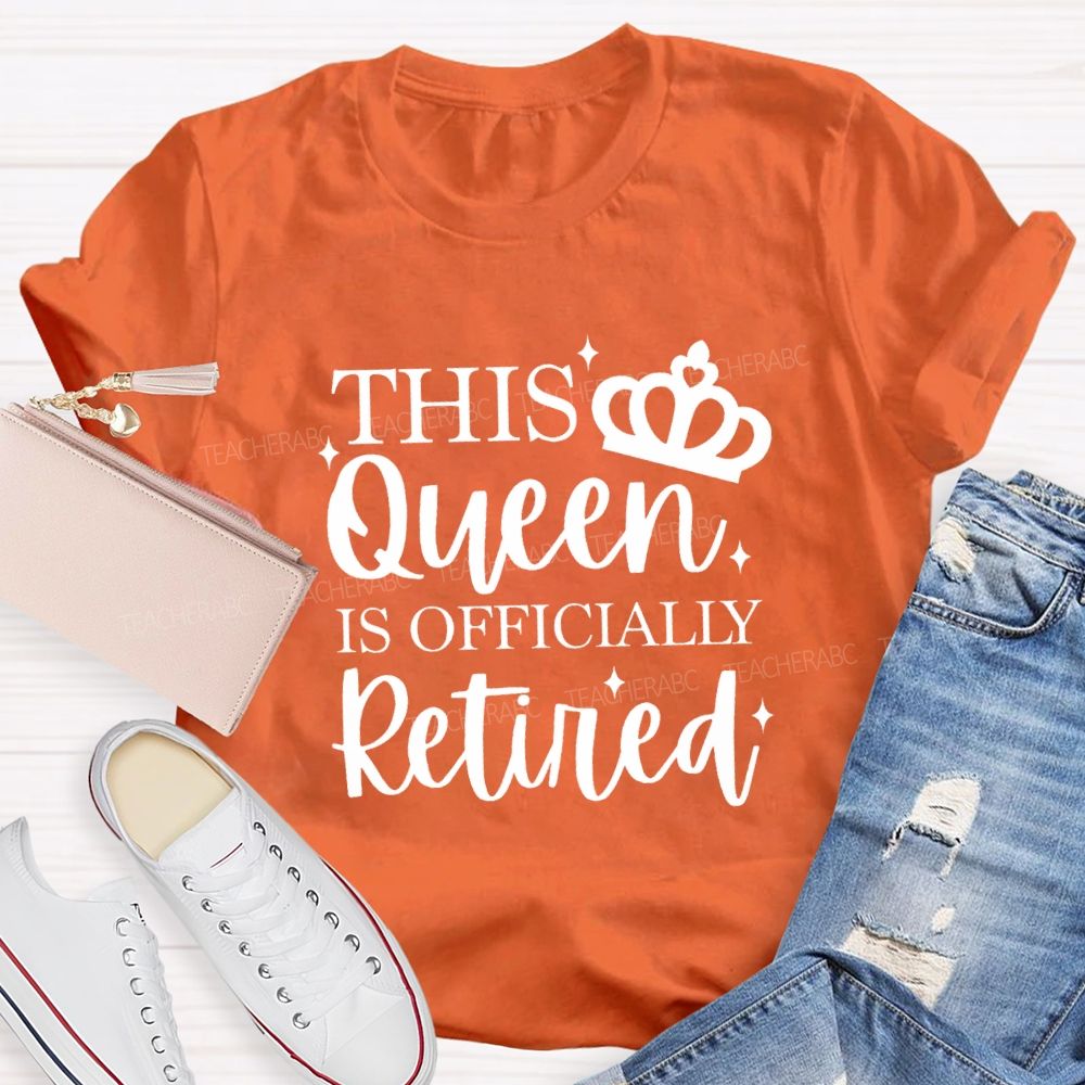 The Queen Is Officially Retired Teacher T-shirt