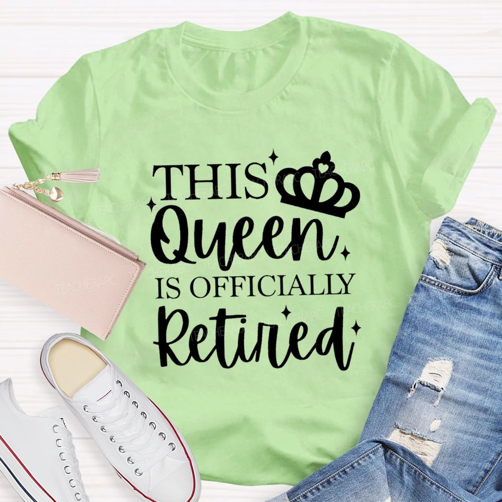 The Queen Is Officially Retired Teacher T-shirt
