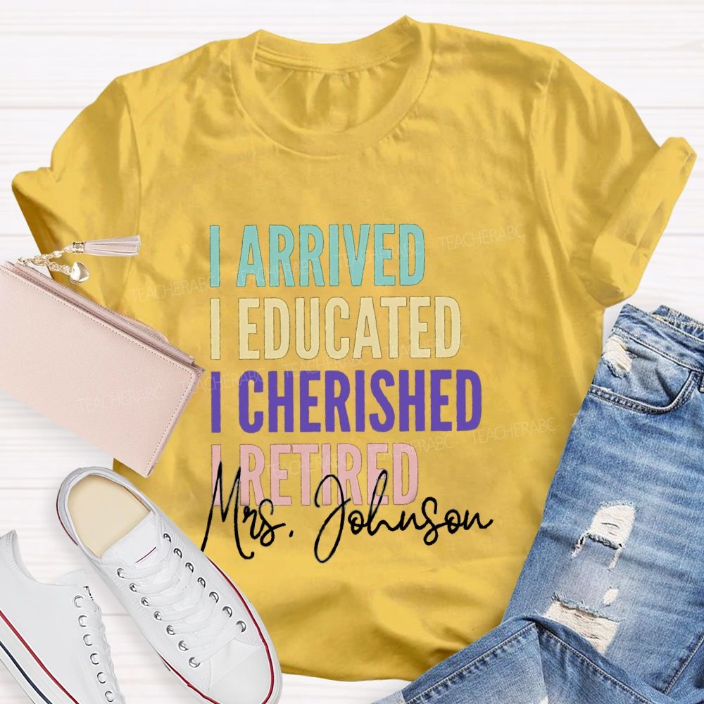 Personalized Name I Arrived I Educated I Cherished I Retired Teacher T-Shirt