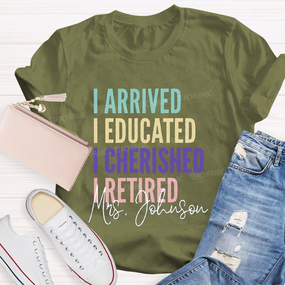 Personalized Name I Arrived I Educated I Cherished I Retired Teacher T-Shirt