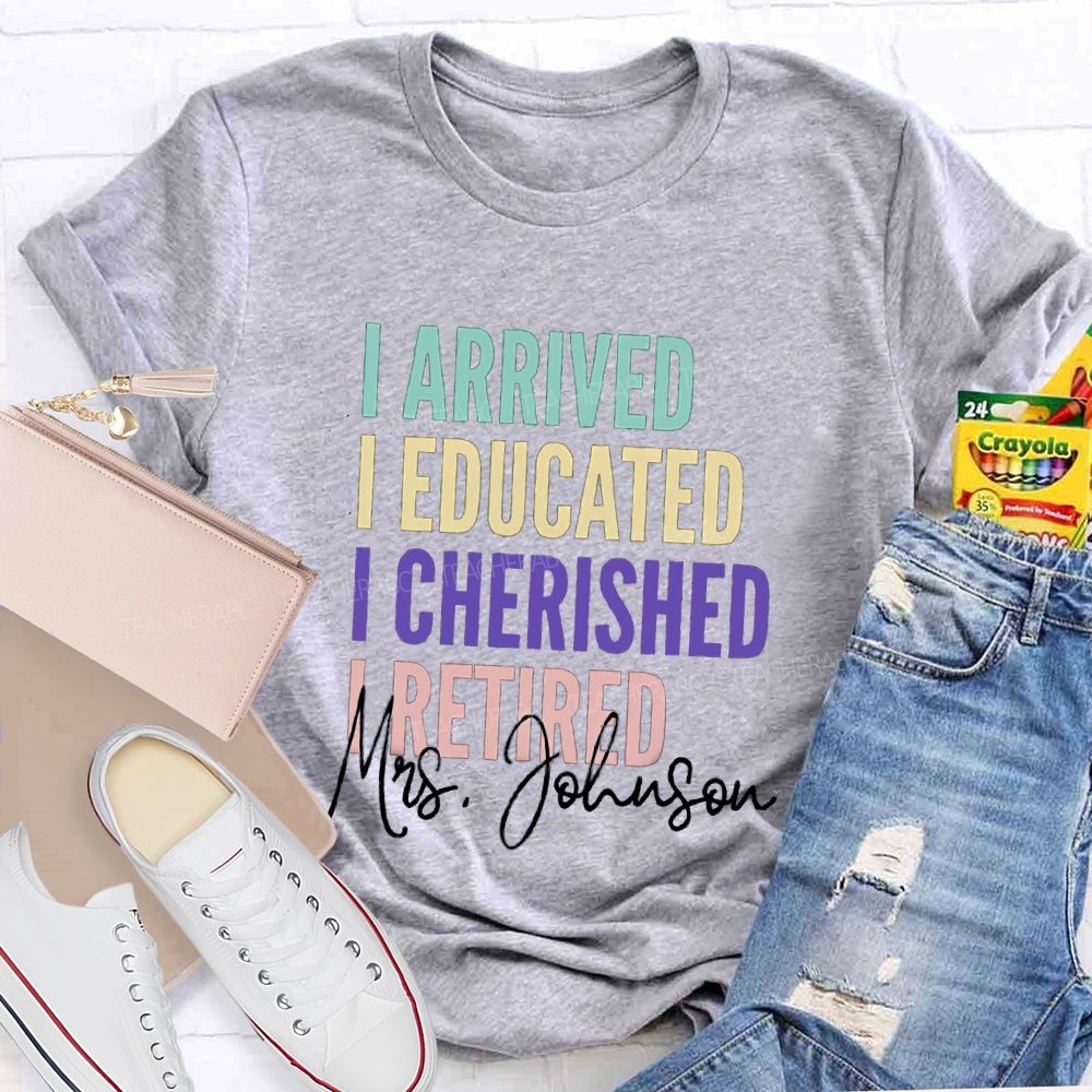Personalized Name I Arrived I Educated I Cherished I Retired Teacher T-Shirt