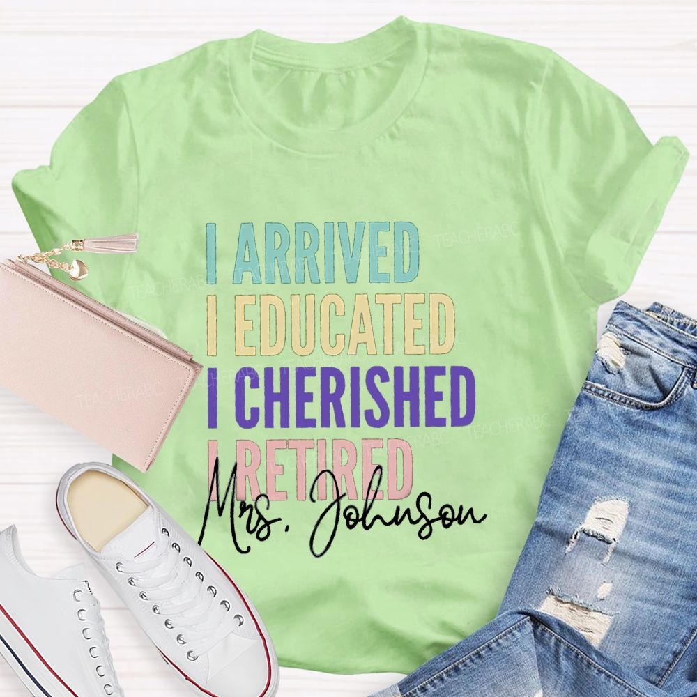 Personalized Name I Arrived I Educated I Cherished I Retired Teacher T-Shirt