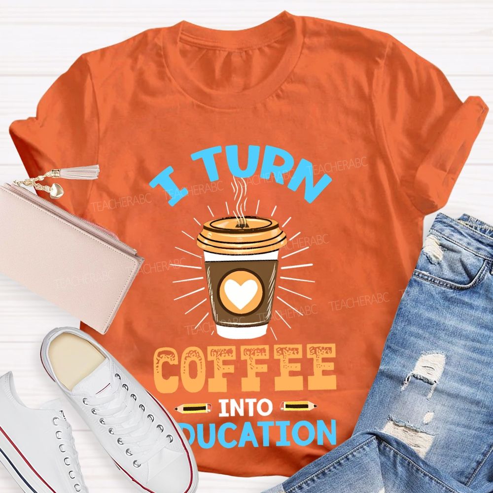 I Turn Coffee Into Education Letters Teacher T-shirt