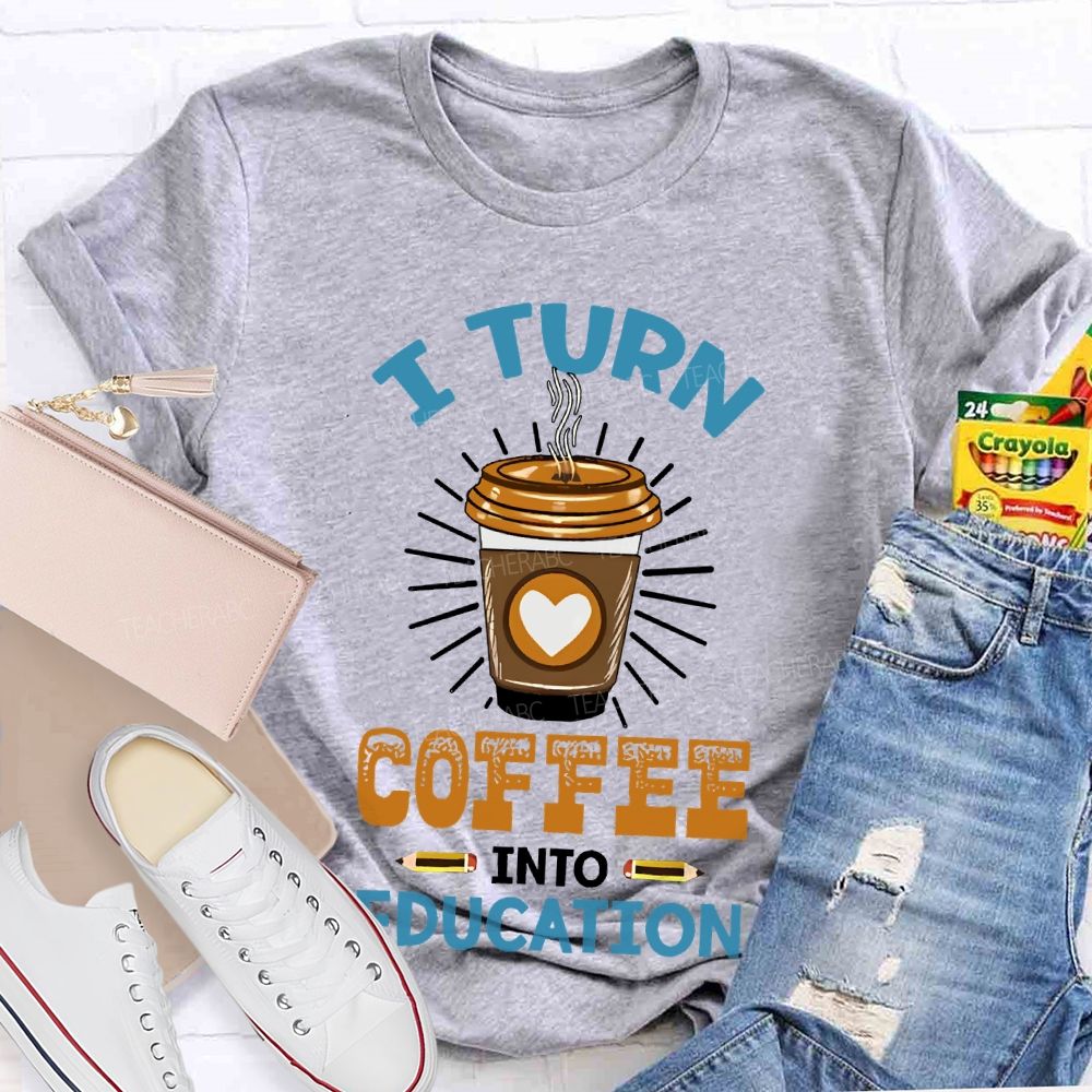 I Turn Coffee Into Education Letters Teacher T-shirt