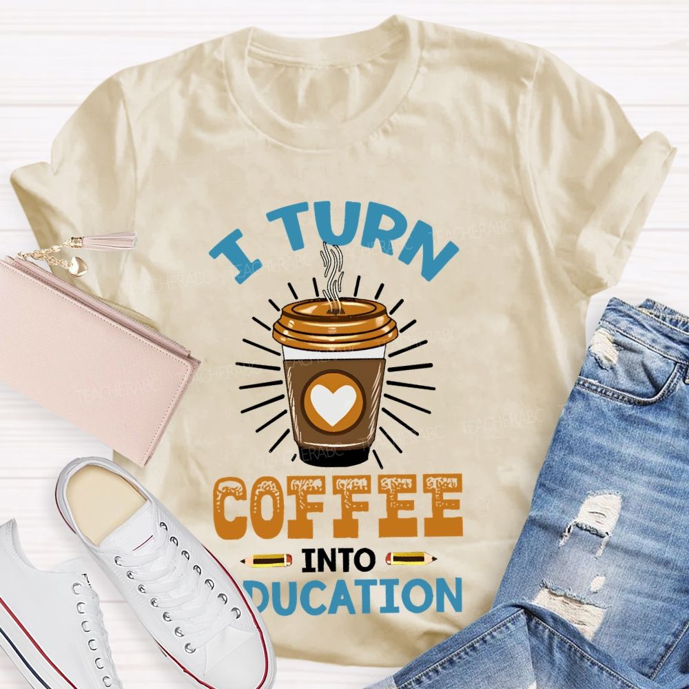 I Turn Coffee Into Education Letters Teacher T-shirt
