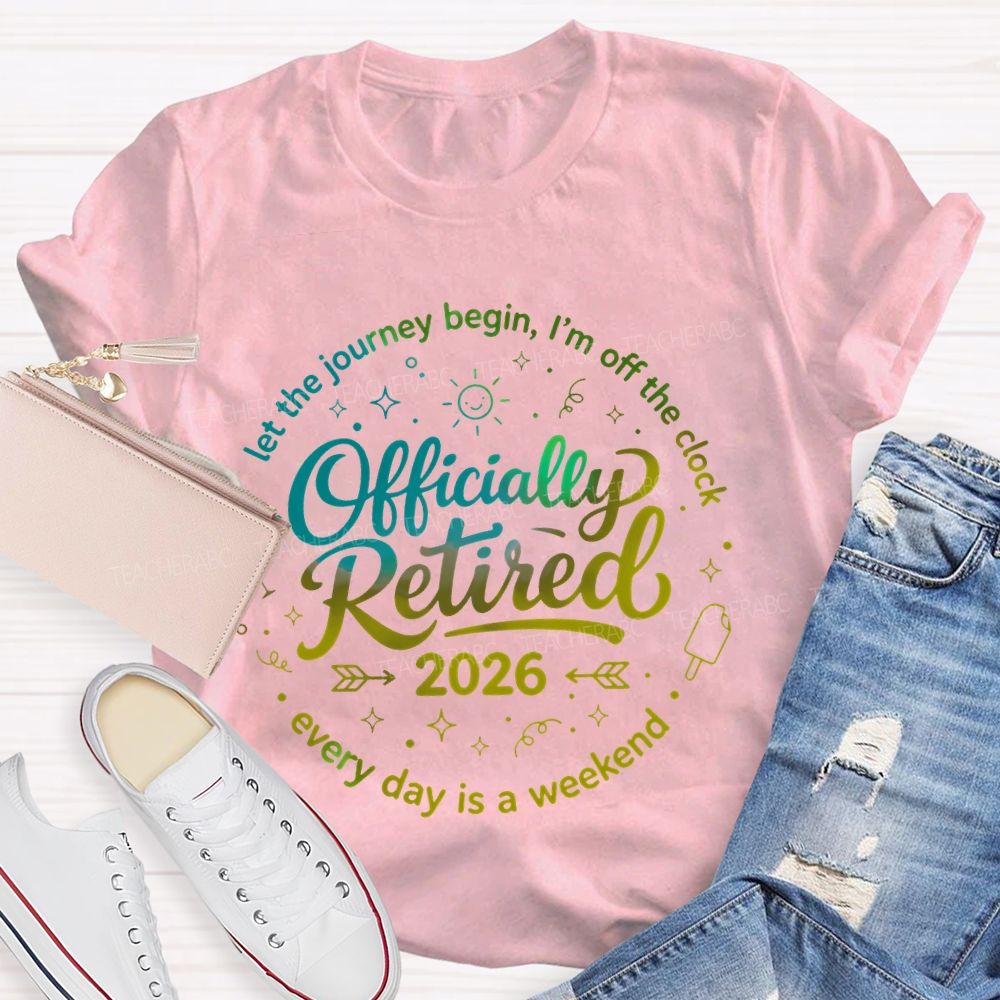 Officially Retired Let The Journey Begin I'm Off The Clock Teacher T-shirt