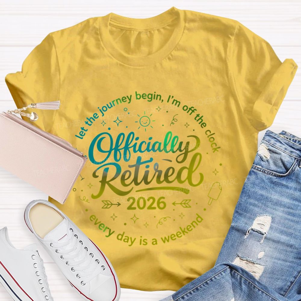 Officially Retired Let The Journey Begin I'm Off The Clock Teacher T-shirt