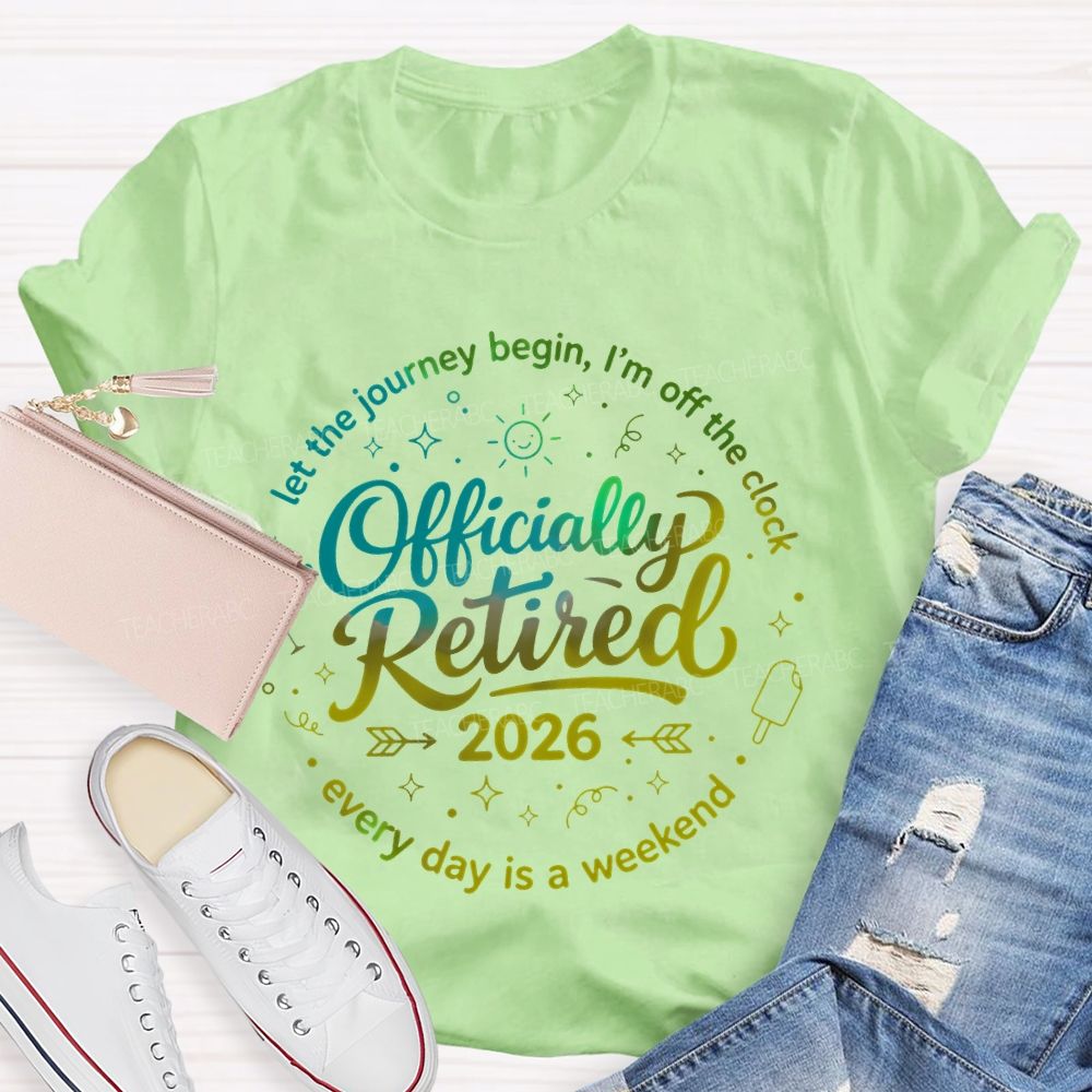 Officially Retired Let The Journey Begin I'm Off The Clock Teacher T-shirt
