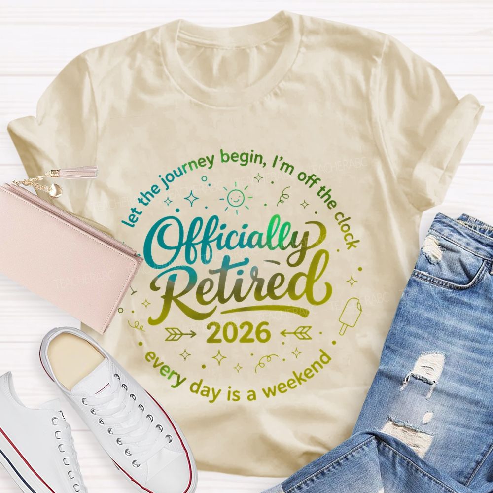 Officially Retired Let The Journey Begin I'm Off The Clock Teacher T-shirt