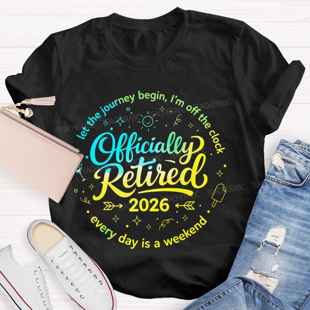 Officially Retired Let The Journey Begin I'm Off The Clock Teacher T-shirt