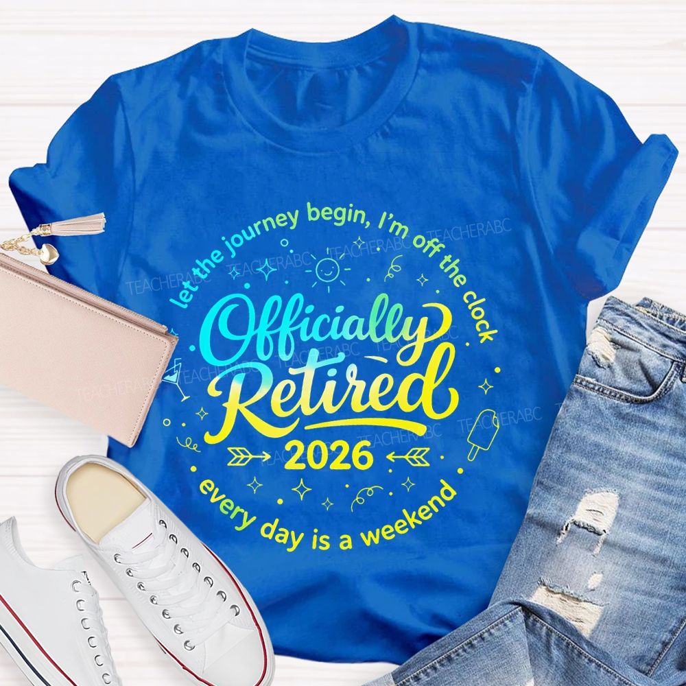 Officially Retired Let The Journey Begin I'm Off The Clock Teacher T-shirt