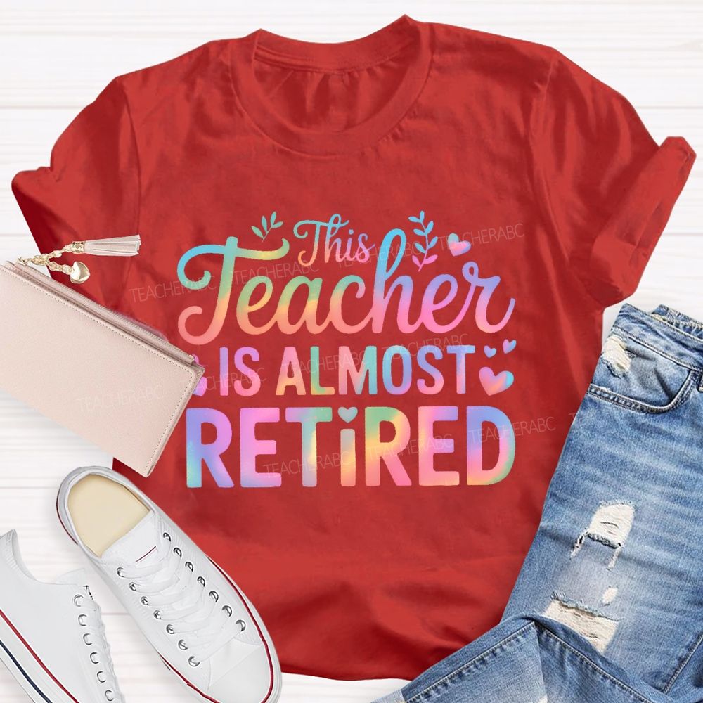 This Teacher Is Almost Retired Letters Teacher T-shirt