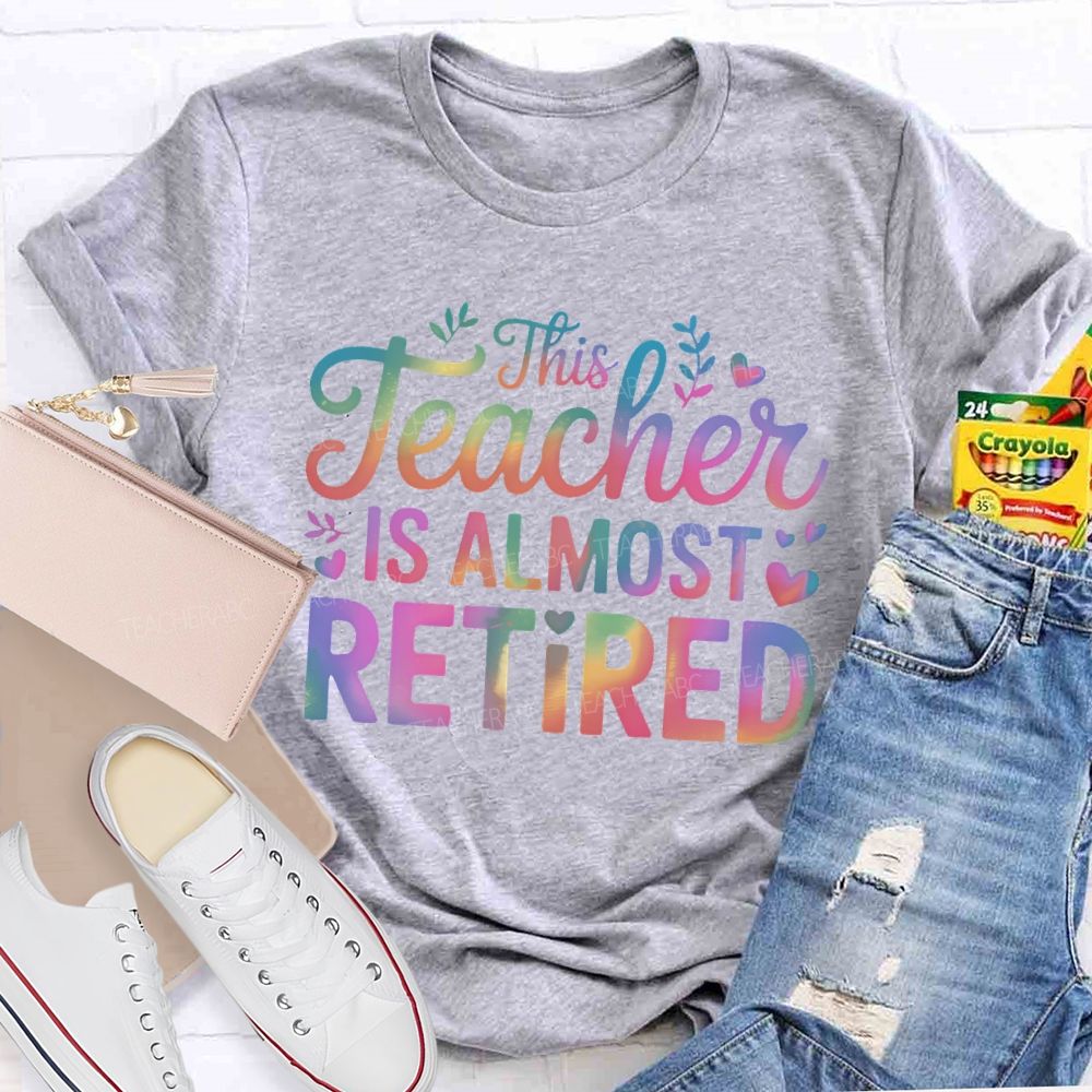 This Teacher Is Almost Retired Letters Teacher T-shirt