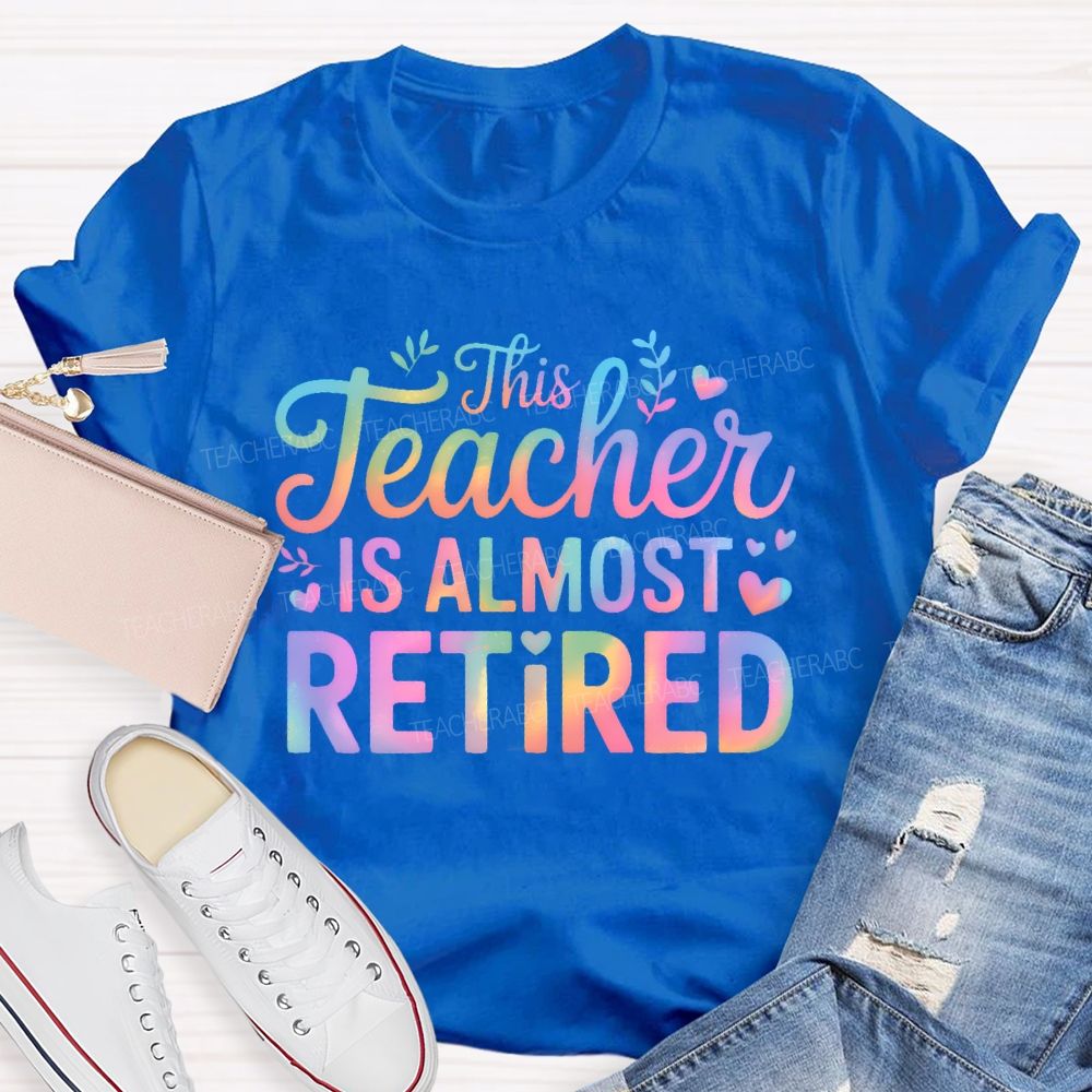 This Teacher Is Almost Retired Letters Teacher T-shirt