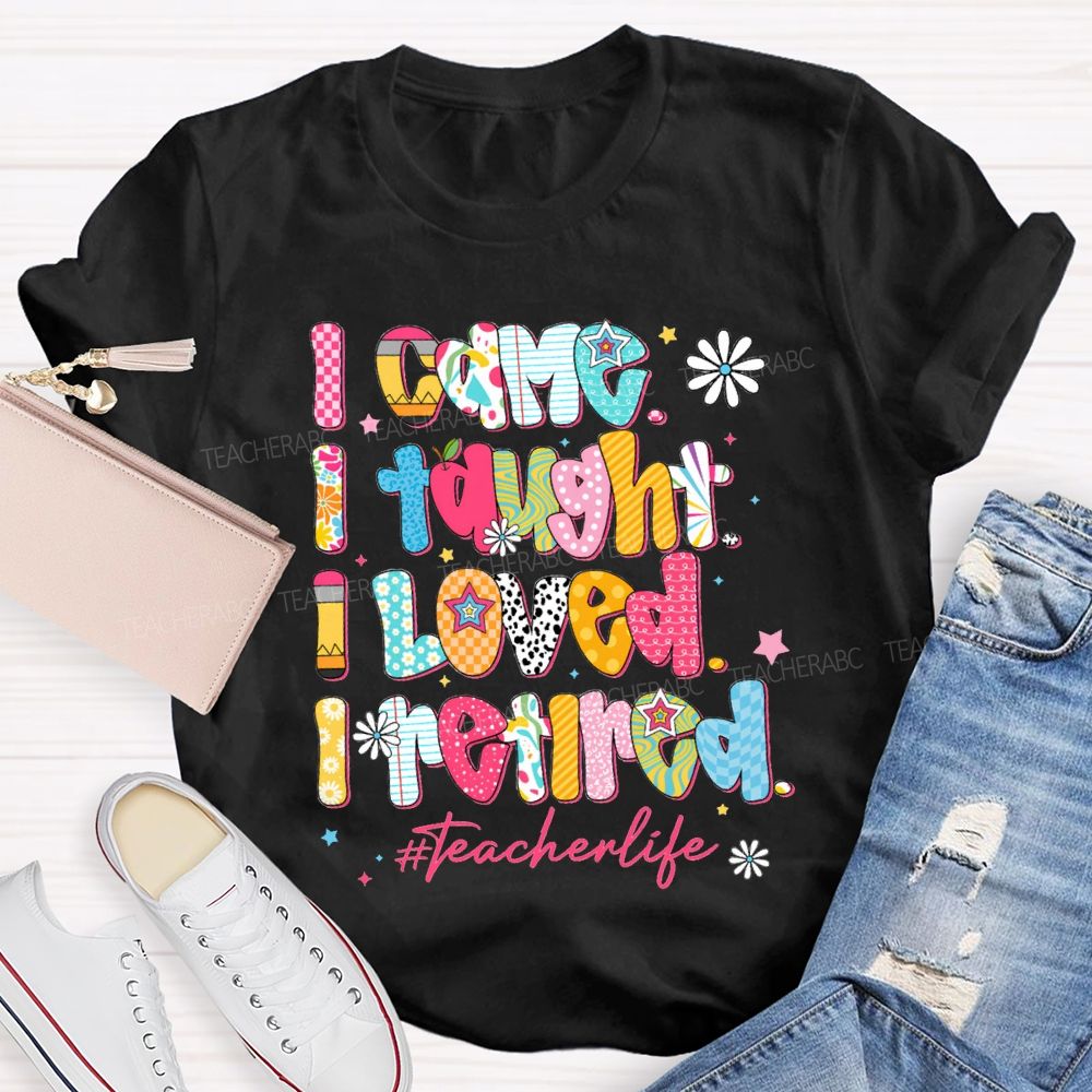 I Came I Thought I Loved I Retired Teacher Life T-shirt