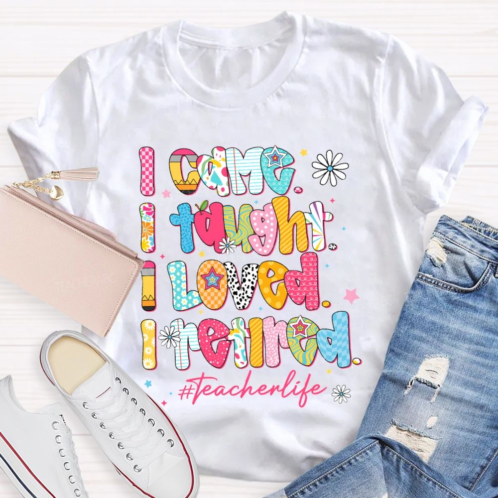 I Came I Thought I Loved I Retired Teacher Life T-shirt