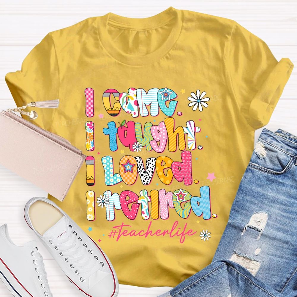 I Came I Thought I Loved I Retired Teacher Life T-shirt