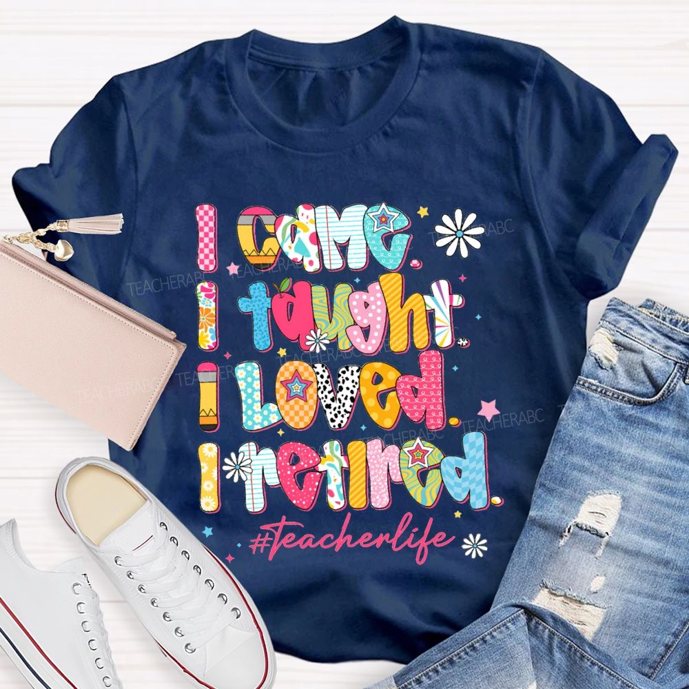 I Came I Thought I Loved I Retired Teacher Life T-shirt