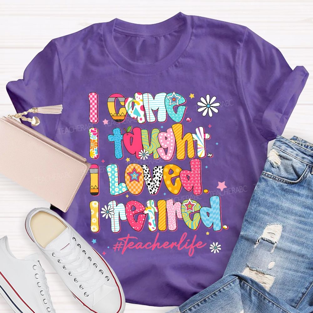I Came I Thought I Loved I Retired Teacher Life T-shirt
