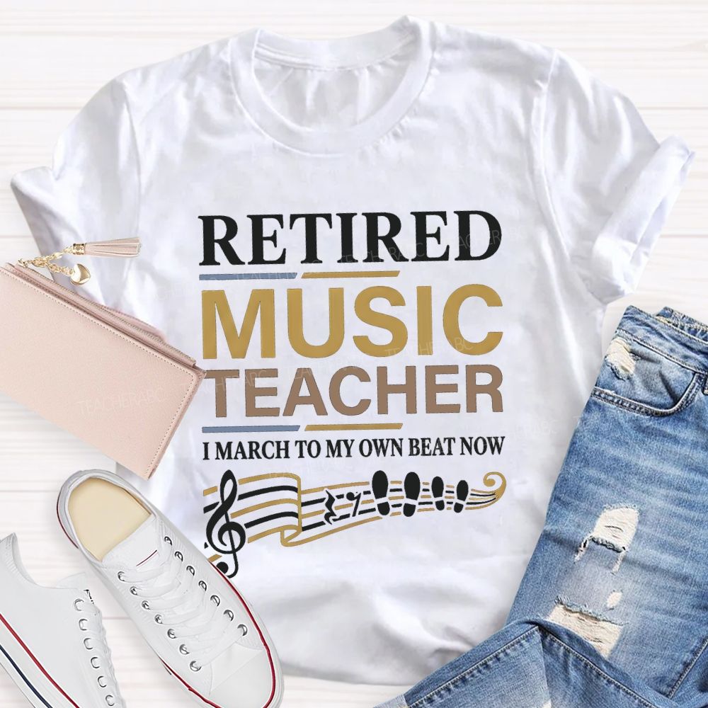 Retired Music Teacher I March To My Own Beat Now T-shirt