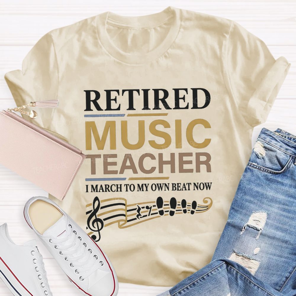 Retired Music Teacher I March To My Own Beat Now T-shirt