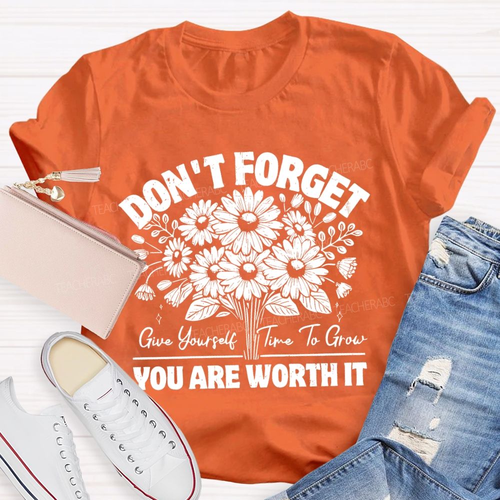 Don't Forget Give Yourself Time To Grow Teacher T-shirt
