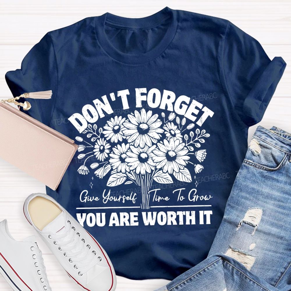 Don't Forget Give Yourself Time To Grow Teacher T-shirt