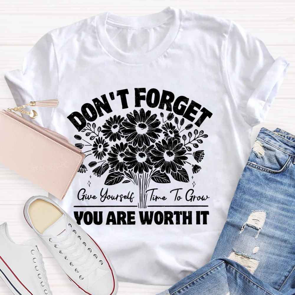 Don't Forget Give Yourself Time To Grow Teacher T-shirt