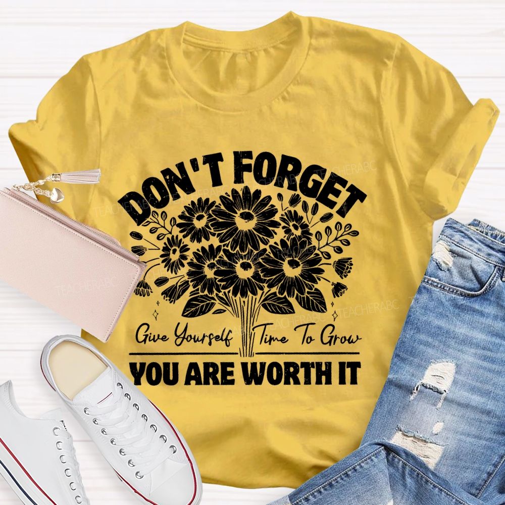 Don't Forget Give Yourself Time To Grow Teacher T-shirt