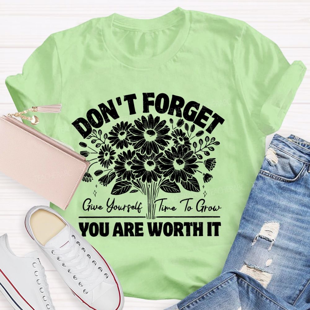 Don't Forget Give Yourself Time To Grow Teacher T-shirt