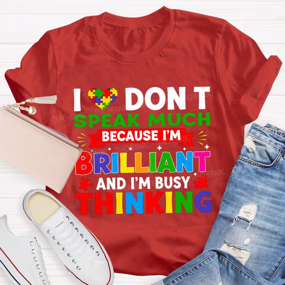 I Don'T Speak Much Because I'M Brilliant And I'M Busy Thinking T-shirt